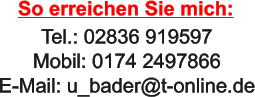 Tel.: 02836 919597 Mobil: 0174 2497866 E-Mail: u_bader@t-online.de  So erreichen Sie mich: